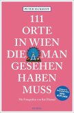 111 Orte in Wien, die man gesehen haben muss 111 Orte in Wien, die man gesehen haben muss