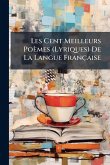 Les Cent Meilleurs Poèmes (Lyriques) De La Langue Française Les Cent Meilleurs Poèmes (Lyriques) De La Langue Française