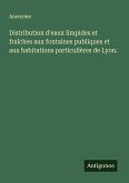 Distribution d'eaux limpides et fraîches aux fontaines publiques et aux habitations particulières de Lyon.