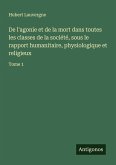 De l'agonie et de la mort dans toutes les classes de la société, sous le rapport humanitaire, physiologique et religieux