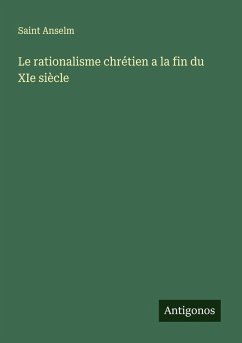 Le rationalisme chrétien a la fin du XIe siècle - Anselm, Saint Le rationalisme chrétien a la fin du XIe siècle - Anselm, Saint