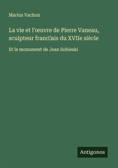 Cover La vie et l'¿uvre de Pierre Vaneau, sculpteur franc¿ais du XVIIe siècle