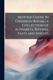 Mother Goose in Gridiron Rhyme; a Collection of Alphabets, Rhymes, Tales and Jingles