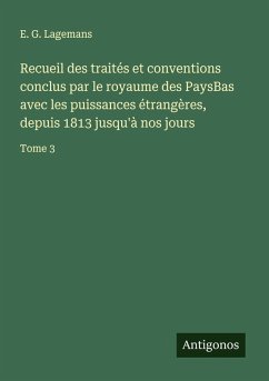 Cover Recueil des traités et conventions conclus par le royaume des PaysBas avec les puissances étrangères, depuis 1813 jusqu'à nos jours
