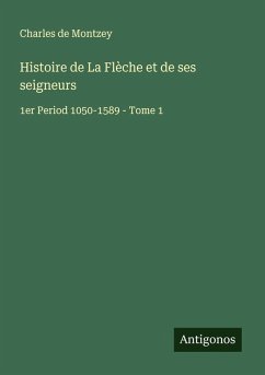 Histoire de La Flèche et de ses seigneurs - Montzey, Charles De Histoire de La Flèche et de ses seigneurs - Montzey, Charles De