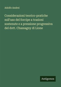 Considerazioni teorico-pratiche sull'uso del forcipe a trazioni sostenute e a pressione progressiva del dott. Chassagny di Lione - Andrei, Adolfo