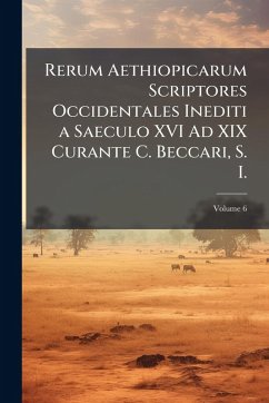 Rerum Aethiopicarum Scriptores Occidentales Inediti a Saeculo XVI Ad XIX Curante C. Beccari, S. I. Rerum Aethiopicarum Scriptores Occidentales Inediti a Saeculo XVI Ad XIX Curante C. Beccari, S. I.