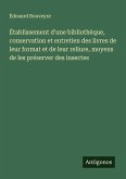 ¿tablissement d'une bibliothèque, conservation et entretien des livres de leur format et de leur reliure, moyens de les préserver des insectes ¿tablissement d'une bibliothèque, conservation et entretien des livres de leur format et de leur reliure, moyens de les préserver des insectes