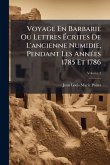 Voyage En Barbarie Ou Lettres Ã&#137;crites De L'ancienne Numidie, Pendant Les AnnÃ(c)es 1785 Et 1786