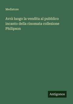 Avrà luogo la vendita al pubblico incanto della rinomata collezione Philipson - Mediatore Avrà luogo la vendita al pubblico incanto della rinomata collezione Philipson - Mediatore