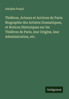 Théâtres, Acteurs et Actrices de Paris: Biographie des Artistes Dramatiques, et Notices Historiques sur les Théâtres de Paris, leur Origine, leur Administration, etc. Cover Théâtres, Acteurs et Actrices de Paris: Biographie des Artistes Dramatiques, et Notices Historiques sur les Théâtres de Paris, leur Origine, leur Administration, etc.