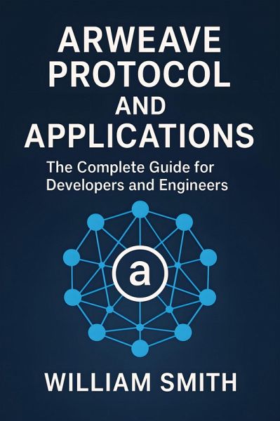 Arweave Protocol and Applications (eBook, ePUB) Arweave Protocol and Applications (eBook, ePUB)