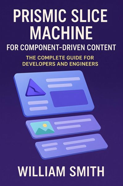 Prismic Slice Machine for Component-Driven Content (eBook, ePUB) Prismic Slice Machine for Component-Driven Content (eBook, ePUB)