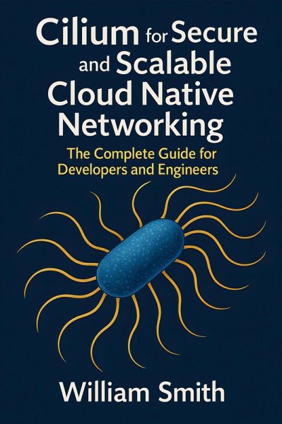Cilium for Secure and Scalable Cloud Native Networking (eBook, ePUB) Cilium for Secure and Scalable Cloud Native Networking (eBook, ePUB)