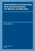 Strafrechtliche Verantwortung beim Zusammenwirken von Mensch und Maschine Strafrechtliche Verantwortung beim Zusammenwirken von Mensch und Maschine