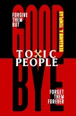 Goodbye Toxic People: Forgive Them But Forget Them Forever: How to Cleanse These Toxins from Your Life (eBook, ePUB)