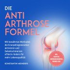 Die Anti Arthrose Formel: Mit bewährten Methoden die Knorpelregeneration aktivieren und Gelenkschmerzen effektiv lindern für mehr Lebensqualität - inkl. Rezepten, Ernährungskompass, Übungen uvm. (MP3-Download)