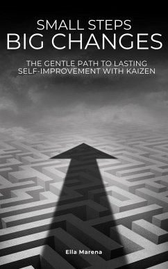 Cover Small Steps, Big Changes: The Gentle Path to Lasting Self-Improvement with Kaizen (The Mindful Pathway Series, #1) (eBook, ePUB)