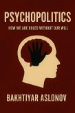 Psychopolitics: How We Are Ruled Without Our Will (eBook, ePUB) Psychopolitics: How We Are Ruled Without Our Will (eBook, ePUB)