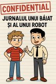 CONFIDEN¿IAL: JURNALUL UNUI BAIAT ¿I AL UNUI ROBOT (Carti in limba romana copii, Carti pentru copii, carti pentru copii in limba romana) (eBook, ePUB) CONFIDEN¿IAL: JURNALUL UNUI BAIAT ¿I AL UNUI ROBOT (Carti in limba romana copii, Carti pentru copii, carti pentru copii in limba romana) (eBook, ePUB)