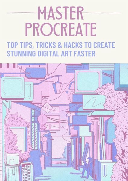 Master Procreate: Top Tips, Tricks & Hacks to Create Stunning Digital Art Faster (eBook, ePUB) Master Procreate: Top Tips, Tricks & Hacks to Create Stunning Digital Art Faster (eBook, ePUB)