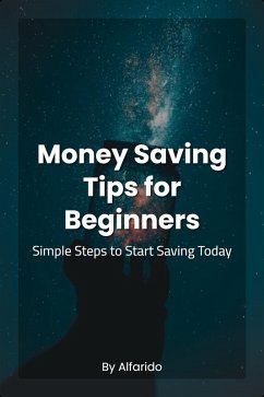 Money Saving Tips for Beginners : Simple Steps to Start Saving Today (eBook, ePUB) - Alfarido