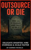 Outsource or Die: Delegate Smarter, Hire Overseas, Scale Faster. (eBook, ePUB) Outsource or Die: Delegate Smarter, Hire Overseas, Scale Faster. (eBook, ePUB)