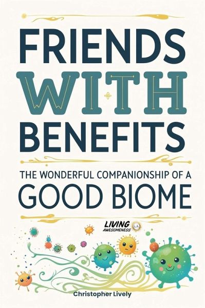 Friends with Benefits - The Wonderful Companionship of a Good Biome (eBook, ePUB) Friends with Benefits - The Wonderful Companionship of a Good Biome (eBook, ePUB)