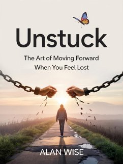 Unstuck: The Art of Moving Forward When You Feel Lost (eBook, ePUB) - Wise, Alan