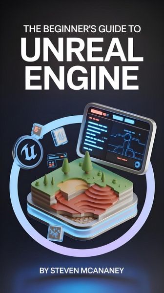 The Beginner's Guide to Unreal Engine (eBook, ePUB) The Beginner's Guide to Unreal Engine (eBook, ePUB)