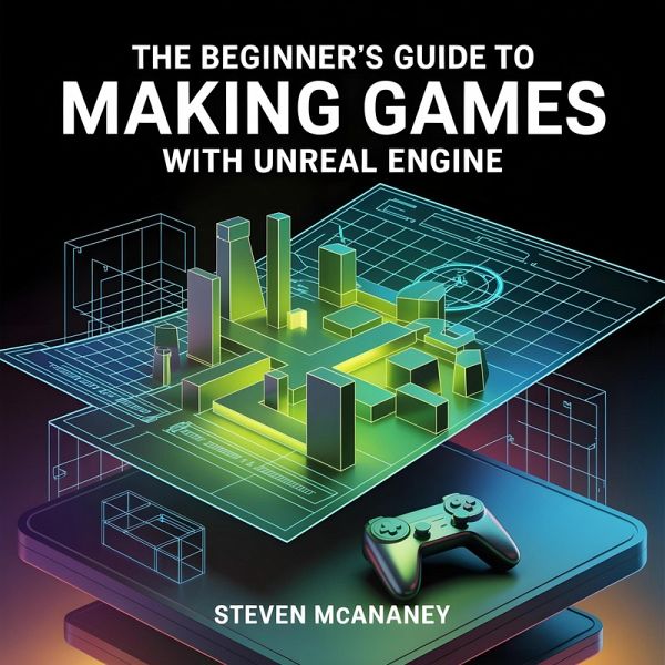 The Beginner's Guide to Making Games with Unreal Engine (The Beginner's Guide to Unreal Engine, #2) (eBook, ePUB) The Beginner's Guide to Making Games with Unreal Engine (The Beginner's Guide to Unreal Engine, #2) (eBook, ePUB)