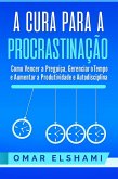 A Cura para a Procrastinação: Como Vencer a Preguiça, Gerenciar o Tempo e Aumentar a Produtividade e Autodisciplina (eBook, ePUB) A Cura para a Procrastinação: Como Vencer a Preguiça, Gerenciar o Tempo e Aumentar a Produtividade e Autodisciplina (eBook, ePUB)