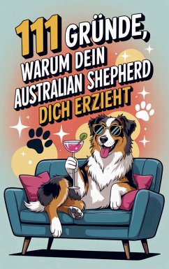 111 Gründe, warum dein Australian Shepherd dich erzieht - Paula Fellbach 111 Gründe, warum dein Australian Shepherd dich erzieht - Paula Fellbach