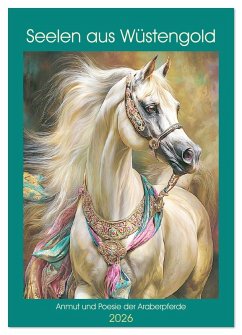 Seelen aus Wüstengold. Anmut und Poesie der Araberpferde (Wandkalender 2026 DIN A4 hoch), CALVENDO Monatskalender