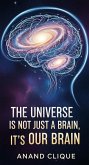 The Universe is Not Just a Brain, It's Our Brain (eBook, ePUB) The Universe is Not Just a Brain, It's Our Brain (eBook, ePUB)