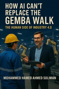 How AI Can't Replace the Gemba Walk: The Human Side of Industry 4.0 (eBook, ePUB) - Soliman, Mohammed Hamed Ahmed
