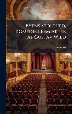 Byens Stolthed, Komedie I Fem Akter Af Gustav Wied - Wied, Gustav Byens Stolthed, Komedie I Fem Akter Af Gustav Wied - Wied, Gustav