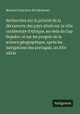 Recherches sur la priorité de la découverte des pays situés sur la côte occidentale d'Afrique, au-dela du Cap Bojador, et sur les progrès de la science géographique, après les navigations des portugais, au XVe siècle