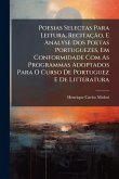 Poesias Selectas Para Leitura, Recitação, E Analyse Dos Poetas Portuguezes, Em Conformidade Com As Programmas Adoptados Para O Curso De Portuguez E De Litteratura Poesias Selectas Para Leitura, Recitação, E Analyse Dos Poetas Portuguezes, Em Conformidade Com As Programmas Adoptados Para O Curso De Portuguez E De Litteratura