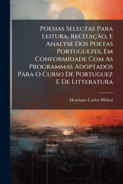 Cover Poesias Selectas Para Leitura, RecitaçÃ£o, E Analyse Dos Poetas Portuguezes, Em Conformidade Com As Programmas Adoptados Para O Curso De Portuguez E De Litteratura