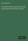 Di ventotto statue in marmo consacrate ad altrettanti uomini illustri toscani Di ventotto statue in marmo consacrate ad altrettanti uomini illustri toscani