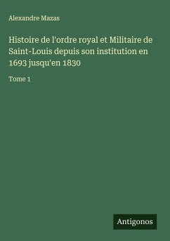 Cover Histoire de l'ordre royal et Militaire de Saint-Louis depuis son institution en 1693 jusqu'en 1830