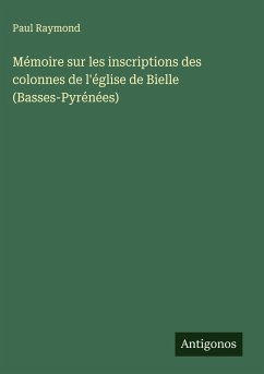 Cover Mémoire sur les inscriptions des colonnes de l'église de Bielle (Basses-Pyrénées)