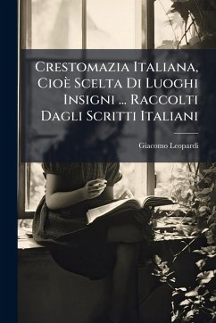 Cover Crestomazia Italiana, Cioè Scelta Di Luoghi Insigni ... Raccolti Dagli Scritti Italiani