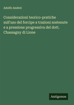 Considerazioni teorico-pratiche sull'uso del forcipe a trazioni sostenute e a pressione progressiva del dott. Chassagny di Lione - Andrei, Adolfo