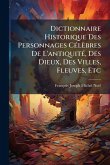 Dictionnaire Historique Des Personnages CÃ(c)lèbres De L'antiquitÃ(c), Des Dieux, Des Villes, Fleuves, Etc