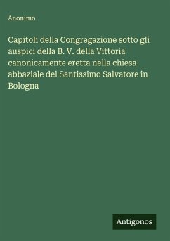 Cover Capitoli della Congregazione sotto gli auspici della B. V. della Vittoria canonicamente eretta nella chiesa abbaziale del Santissimo Salvatore in Bologna