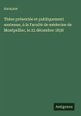 Thèse présentée et publiquement soutenue, à la Faculté de médecine de Montpellier, le 22 décembre 1838