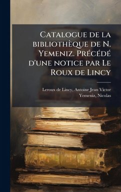 Catalogue de la bibliothèque de N. Yemeniz. PrÃ(c)cÃ(c)dÃ(c) d'une notice par Le Roux de Lincy Cover Catalogue de la bibliothèque de N. Yemeniz. PrÃ(c)cÃ(c)dÃ(c) d'une notice par Le Roux de Lincy