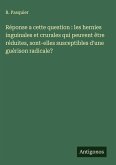 Réponse a cette question : les hernies inguinales et crurales qui peuvent être réduites, sont-elles susceptibles d'une guérison radicale? Réponse a cette question : les hernies inguinales et crurales qui peuvent être réduites, sont-elles susceptibles d'une guérison radicale?